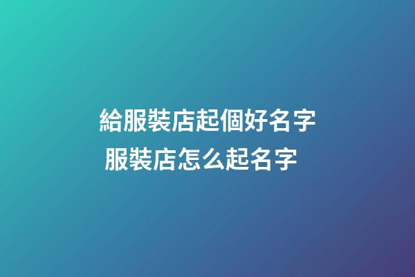 給服裝店起個好名字 服裝店怎么起名字-第1張-店鋪起名-玄機派